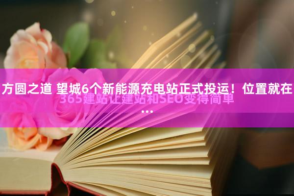 方圆之道 望城6个新能源充电站正式投运！位置就在...